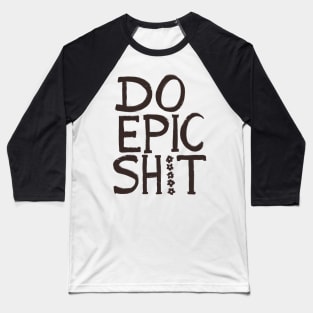 Do Epic Shit Baseball T-Shirt